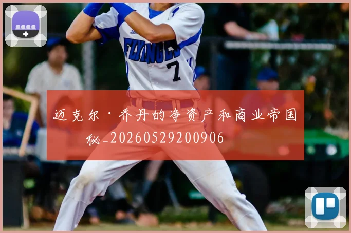 迈克尔·乔丹的净资产和商业帝国揭秘_20260529200906