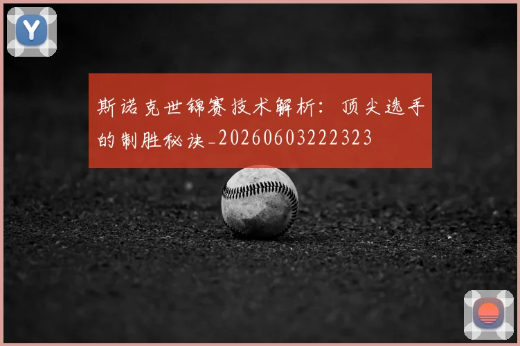 斯诺克世锦赛技术解析:顶尖选手的制胜秘诀_20260603222323