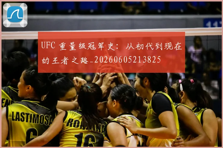 UFC 重量级冠军史：从初代到现在的王者之路_20260605213825