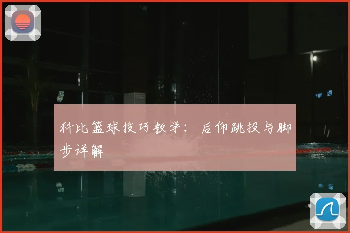 科比篮球技巧教学：后仰跳投与脚步详解