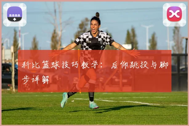 科比篮球技巧教学：后仰跳投与脚步详解